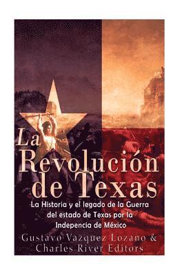 La Revolución de Texas: La historia y el legado de la Guerra del estado de Texas por la Independencia de México 1
