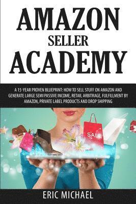 Eric Michael - Amazon Seller Academy: A 15-Year Proven Blueprint: How to Sell Stuff on Amazon and Generate Large Semi Passive Income, Retail Arbitrage, Fulf, Häftad