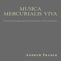 bokomslag Musica Mercurialis Viva: Projective Cosmology and Liminal Dynamics: 138 Visualizations