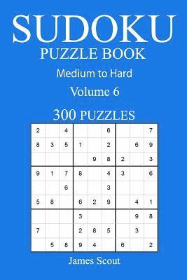 300 Medium to Hard Sudoku Puzzle Book: Volume 6 1