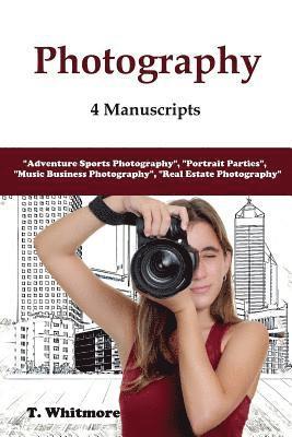 bokomslag Photography: 4 Manuscripts - 'Adventure Sports Photography', 'Portrait Parties', 'Music Business Photography', and 'Real Estate Pho