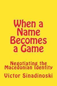 bokomslag When a Name Becomes a Game: Negotiating the Macedonian Identity
