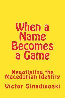 bokomslag When a Name Becomes a Game: Negotiating the Macedonian Identity