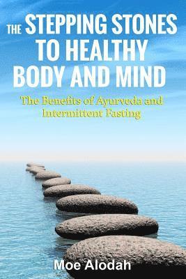 Moe Alodah - The Stepping Stones to Healthy Body and Mind: The Benefits of Ayurveda and Intermittent Fasting, Häftad