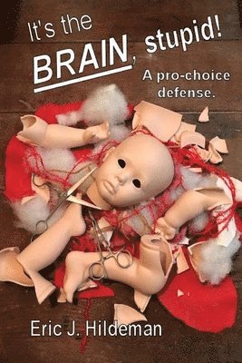 bokomslag It's The Brain, Stupid!: A pro-choice defense.