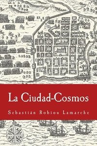 bokomslag La Ciudad-Cosmos: Santo Domingo / San Juan - Siglos XVI-XVII