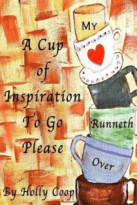 bokomslag A Cup Of Inspiration To Go Please: My Heart Runneth Over