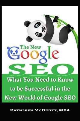 The New Google SEO: What You Need to Know to be Successful in the New World of Google SEO 1
