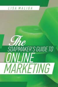 bokomslag The Soapmaker's Guide to Online Marketing