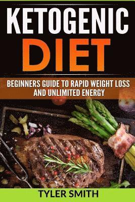 The Ketogenic Diet: Beginner's Guide to Rapid Weight Loss and Unlimited Energy