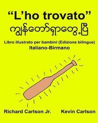 bokomslag 'L'ho trovato': Libro illustrato per bambini Italiano-Birmano (Edizione bilingue)