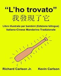 bokomslag 'L'ho trovato': Libro illustrato per bambini Italiano-Cinese Mandarino Tradizionale (Edizione bilingue)