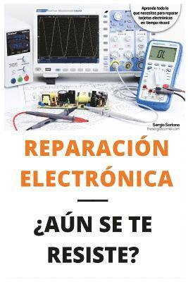 bokomslag Reparación Electrónica ¿aún Se Te Resiste? - El Libro: El Libro Para Todos Aquellos Técnicos de Mantenimiento Que Quieran Aprender a Reparar Electróni