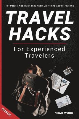 bokomslag Travel Hacks and Tips For Experienced Travelers: Travel Guide For People Who Thi