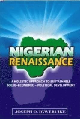 bokomslag Nigerian Renaissance: Nigerian Renaissance: A Holistic Approach To Sustainable Socio-Economic-Political Development