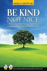 bokomslag Be Kind, Not Nice: How to stop people-pleasing, build your confidence and discover your authentic self.