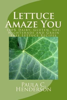 Lettuce Amaze You: 100% Dairy, Gluten, Soy, Nightshade and Grain Free Lettuce Recipes 1