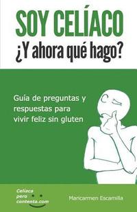 bokomslag SOY CELIACO ¿Y ahora que hago?: Guia de preguntas y respuestas para vivir feliz sin gluten