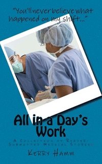 bokomslag All in a Day's Work: A Collection of Reader-Submitted Medical Stories