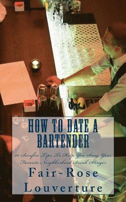 bokomslag How to Date a Bartender: 20 Surefire Tips To Help You Snag Your Favorite Neighborhood Drink Slinger