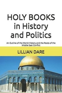 bokomslag HOLY BOOKS in History and Politics: An Outline of the World History and the Roots of the Middle East Conflict