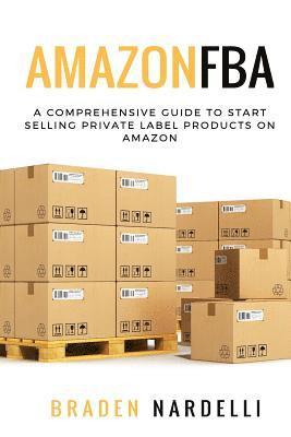 Amazon FBA: A Comprehensive Guide to Start Selling Private Label Products on Amazon 1