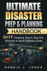 bokomslag Ultimate Disaster Prep & Planning Handbook: SHTF Prepping, Bug In, Bug Out, Stockpile & Home Defense Guide