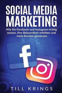 bokomslag Social Media Marketing: Wie Sie Facebook und Instagram richtig nutzen, Ihre Bekanntheit erhöhen und mehr Kunden gewinnen.