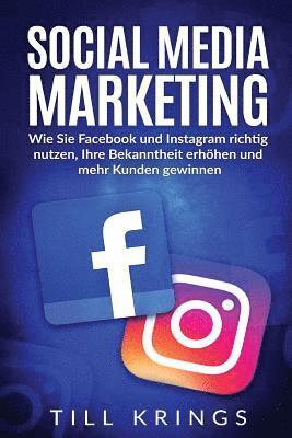 Social Media Marketing: Wie Sie Facebook und Instagram richtig nutzen, Ihre Bekanntheit erhöhen und mehr Kunden gewinnen. 1