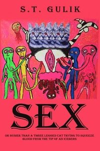 bokomslag Sex: Busier Than a Three Legged Cat Trying to Squeeze Blood From the Tip of an Iceberg