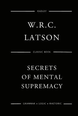 W. R. Latson - The Secrets Of Mental Supremacy, Häftad