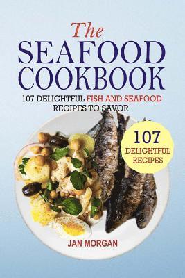 bokomslag The Seafood Cookbook: 107 Delightful Fish And Seafood Recipes To Savor