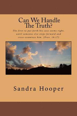 Can We Handle the Truth?: The first to put forth his case seems right, until someone else steps forward and cross-examines him. (Prov. 18:17) 1