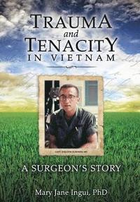 bokomslag Trauma and Tenacity in Vietnam: A Surgeon's Story