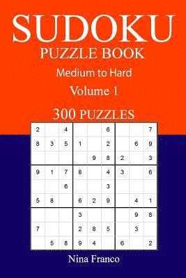 300 Medium to Hard Sudoku Puzzle Book: Volume 1 1