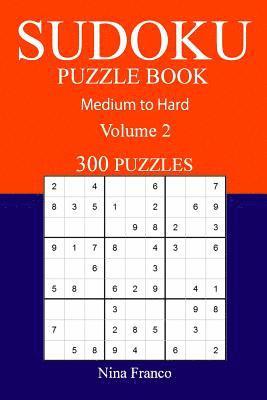 300 Medium to Hard Sudoku Puzzle Book: Volume 2 1