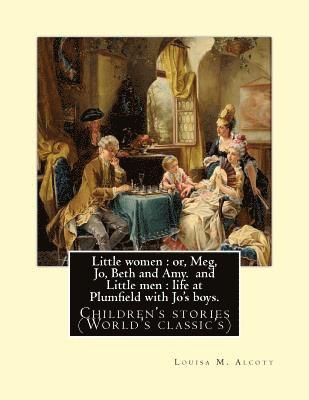 Little women: or, Meg, Jo, Beth and Amy. By: Louisa M. Alcott(Parts I and II) (illustrated), and Little men: life at Plumfield with 1