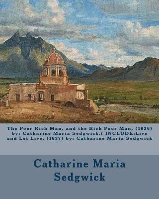 bokomslag The Poor Rich Man, and the Rich Poor Man. (1836) by: Catharine Maria Sedgwick.( INCLUDE: Live and Let Live. (1837) by: Catharine Maria Sedgwick