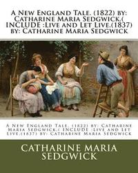 bokomslag A New England Tale. (1822) by: Catharine Maria Sedgwick.( INCLUDE: Live and Let Live.(1837) by: Catharine Maria Sedgwick