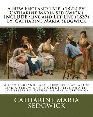 A New England Tale. (1822) by: Catharine Maria Sedgwick.( INCLUDE: Live and Let Live.(1837) by: Catharine Maria Sedgwick 1