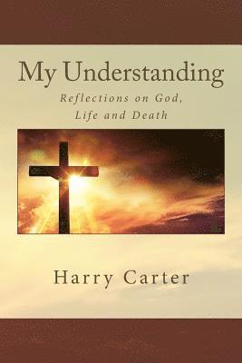 bokomslag My Understanding: Reflections on God, Life and Death