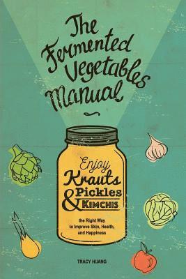 bokomslag The Fermented Vegetables Manual: Enjoy Krauts, Pickles, and Kimchis to Improve Skin, Health, and Happiness