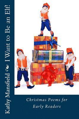 I Want to Be an Elf!: Christmas Poems for Early Readers 1