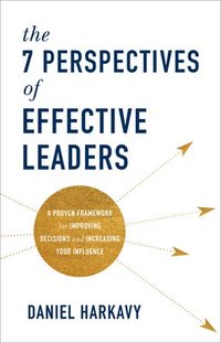 bokomslag The 7 Perspectives of Effective Leaders  A Proven Framework for Improving Decisions and Increasing Your Influence