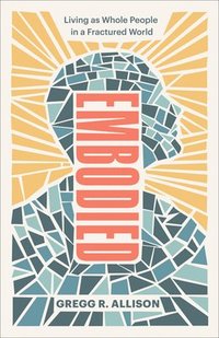 bokomslag Embodied - Living as Whole People in a Fractured World