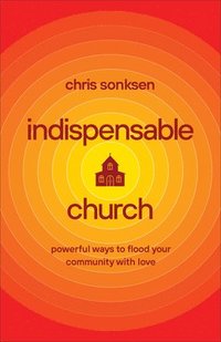 bokomslag Indispensable Church - Powerful Ways to Flood Your Community with Love
