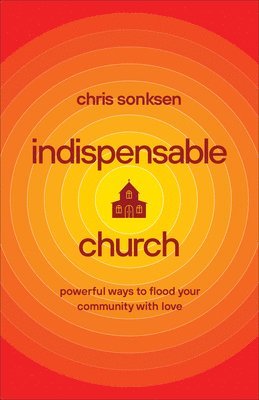 bokomslag Indispensable Church  Powerful Ways to Flood Your Community with Love