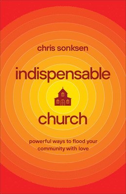 bokomslag Indispensable Church - Powerful Ways to Flood Your Community with Love