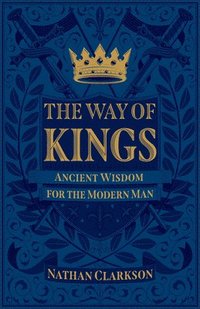 bokomslag The Way of Kings  Ancient Wisdom for the Modern Man