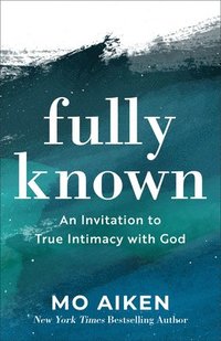 bokomslag Fully Known - An Invitation to True Intimacy with God